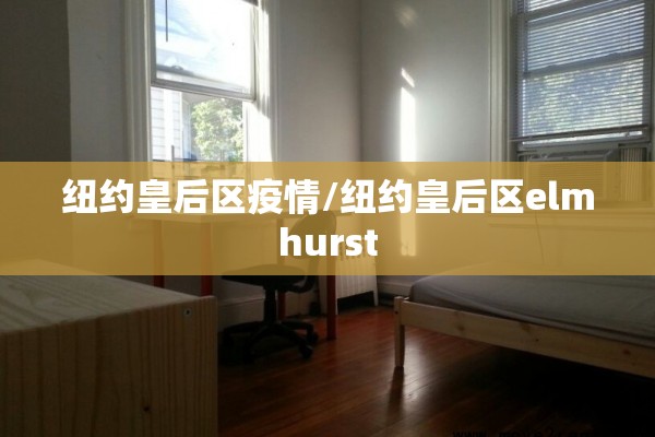 纽约皇后区疫情/纽约皇后区elmhurst 纽约皇后区疫情/纽约皇后区elmhurst