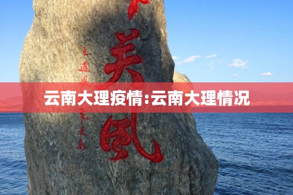 云南大理疫情:云南大理情况 云南大理疫情:云南大理情况