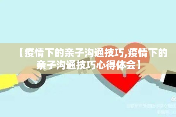 【疫情下的亲子沟通技巧,疫情下的亲子沟通技巧心得体会】