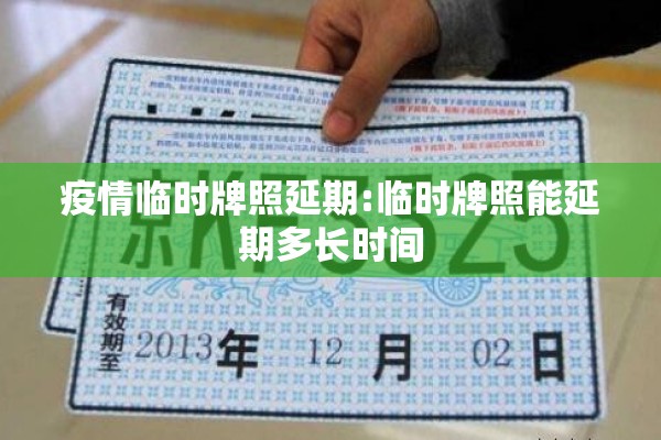 疫情临时牌照延期:临时牌照能延期多长时间 疫情临时牌照延期:临时牌照能延期多长时间