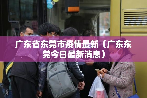 广东省东莞市疫情最新(广东东莞今日最新消息) 广东省东莞市疫情最新(广东东莞今日最新消息)