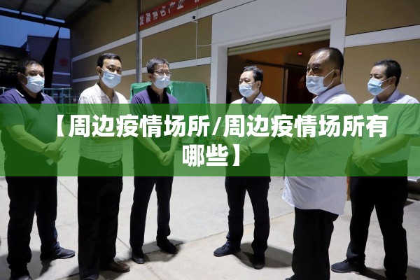 【周边疫情场所/周边疫情场所有哪些】 【周边疫情场所/周边疫情场所有哪些】