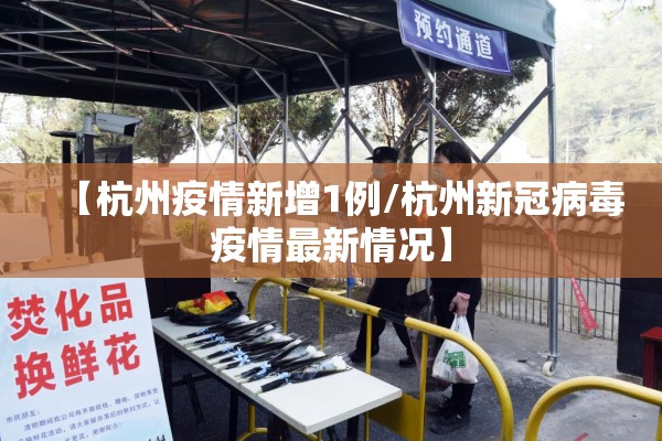 【杭州疫情新增1例/杭州新冠病毒疫情最新情况】 【杭州疫情新增1例/杭州新冠病毒疫情最新情况】