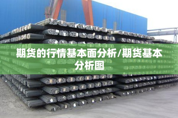期货的行情基本面分析/期货基本分析图 期货的行情基本面分析/期货基本分析图