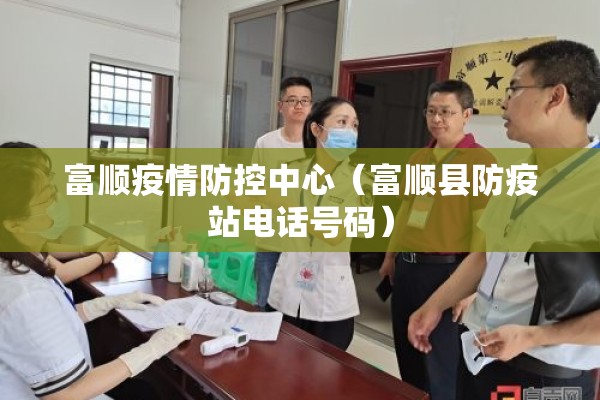 富顺疫情防控中心（富顺县防疫站电话号码）