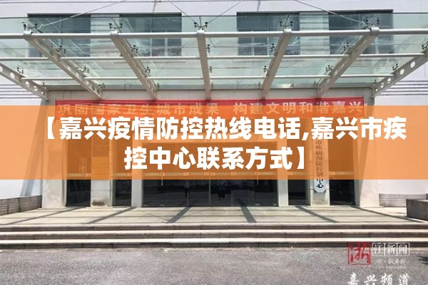 【嘉兴疫情防控热线电话,嘉兴市疾控中心联系方式】