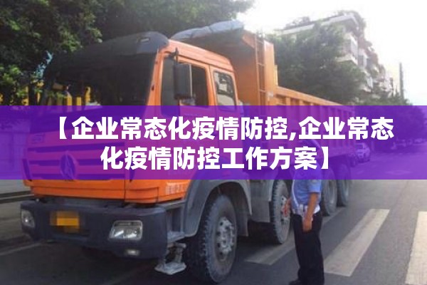 【企业常态化疫情防控,企业常态化疫情防控工作方案】