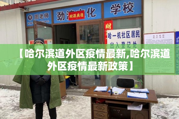 【哈尔滨道外区疫情最新,哈尔滨道外区疫情最新政策】