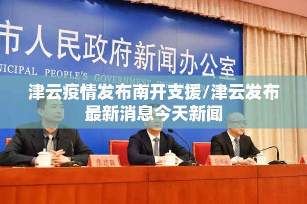 津云疫情发布南开支援/津云发布最新消息今天新闻