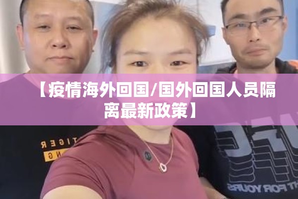 【疫情海外回国/国外回国人员隔离最新政策】 【疫情海外回国/国外回国人员隔离最新政策】