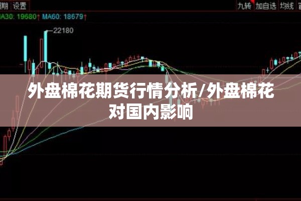 外盘棉花期货行情分析/外盘棉花对国内影响 外盘棉花期货行情分析/外盘棉花对国内影响