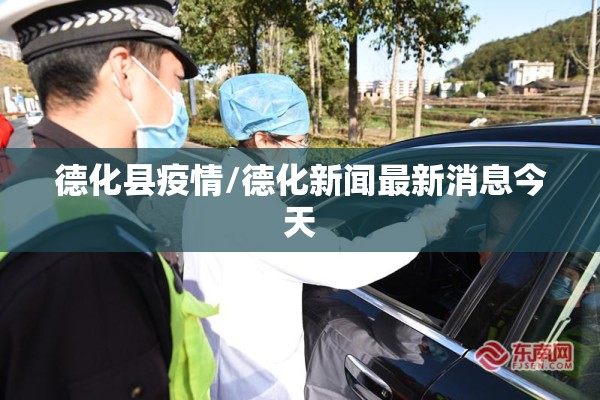 德化县疫情/德化新闻最新消息今天 德化县疫情/德化新闻最新消息今天