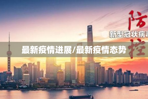 最新疫情进展/最新疫情态势 最新疫情进展/最新疫情态势