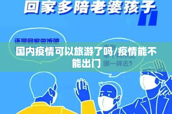 国内疫情可以旅游了吗/疫情能不能出门