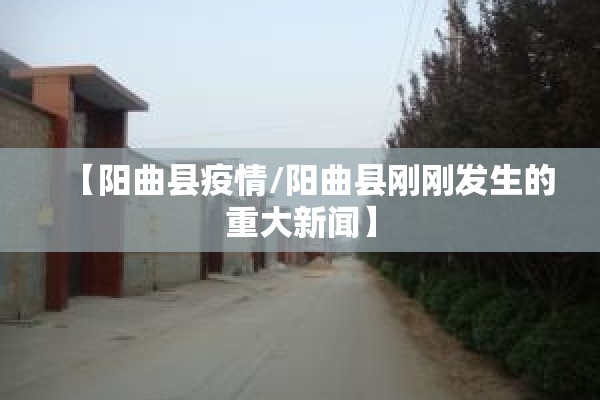 【阳曲县疫情/阳曲县刚刚发生的重大新闻】 【阳曲县疫情/阳曲县刚刚发生的重大新闻】