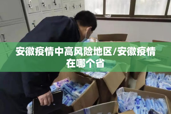 安徽疫情中高风险地区/安徽疫情在哪个省 安徽疫情中高风险地区/安徽疫情在哪个省