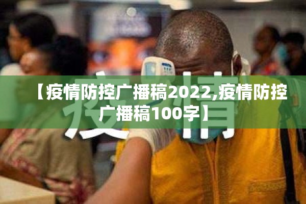 【疫情防控广播稿2022,疫情防控广播稿100字】 【疫情防控广播稿2022,疫情防控广播稿100字】