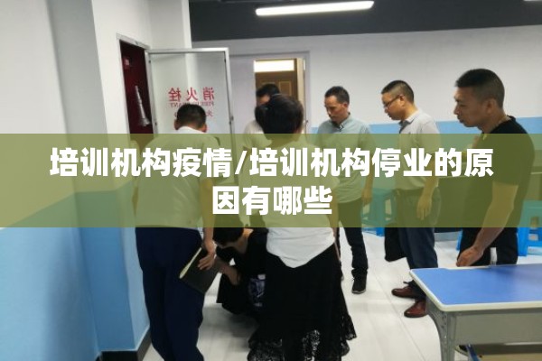 培训机构疫情/培训机构停业的原因有哪些