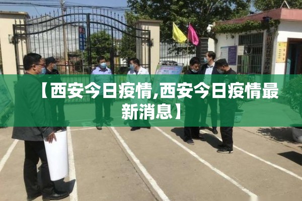 【西安今日疫情,西安今日疫情最新消息】