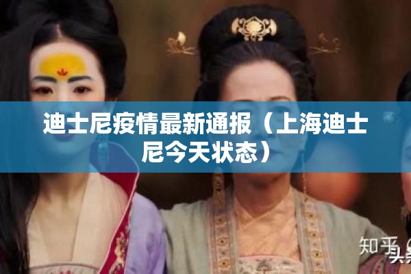迪士尼疫情最新通报（上海迪士尼今天状态）