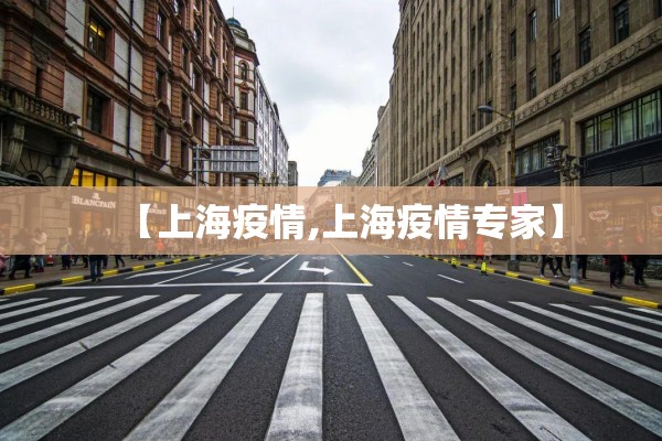 【上海疫情,上海疫情专家】 【上海疫情,上海疫情专家】
