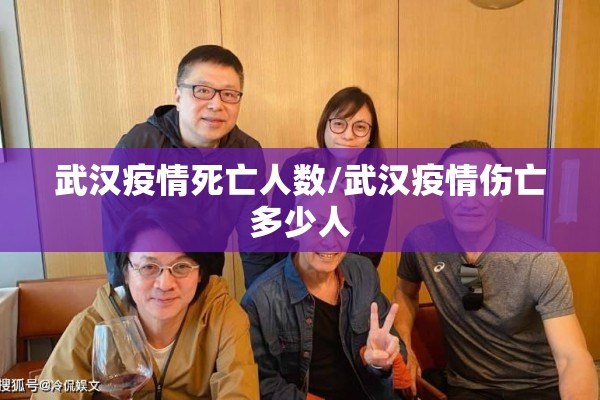 武汉疫情死亡人数/武汉疫情伤亡多少人 武汉疫情死亡人数/武汉疫情伤亡多少人