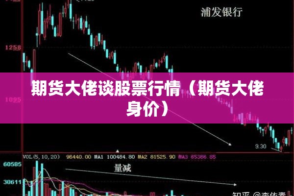 期货大佬谈股票行情（期货大佬身价）
