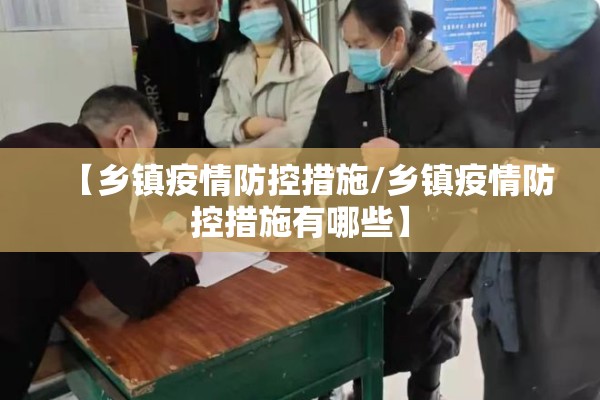 【乡镇疫情防控措施/乡镇疫情防控措施有哪些】