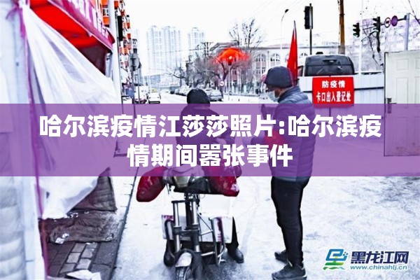 哈尔滨疫情江莎莎照片:哈尔滨疫情期间嚣张事件