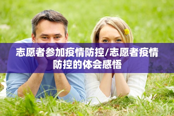 志愿者参加疫情防控/志愿者疫情防控的体会感悟