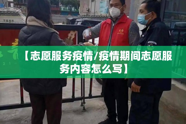 【志愿服务疫情/疫情期间志愿服务内容怎么写】 【志愿服务疫情/疫情期间志愿服务内容怎么写】