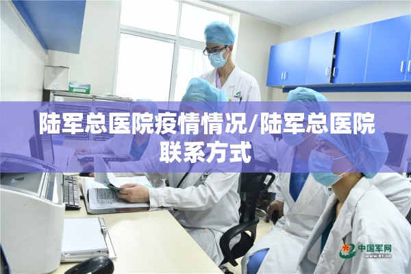 陆军总医院疫情情况/陆军总医院联系方式 陆军总医院疫情情况/陆军总医院联系方式