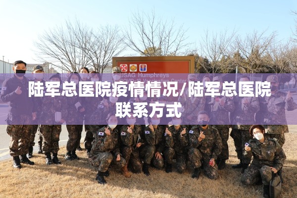 陆军总医院疫情情况/陆军总医院联系方式 陆军总医院疫情情况/陆军总医院联系方式